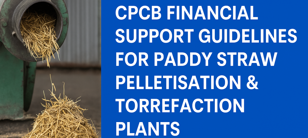 CPCB Financial Support Guidelines for Paddy Straw Pelletisation & Torrefaction Plants